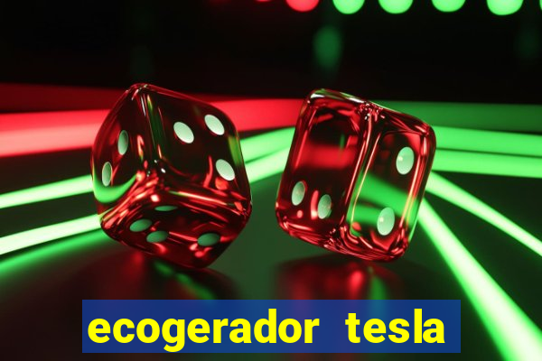 ecogerador tesla reclame aqui